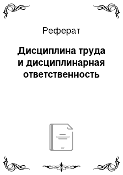 Реферат: Дисциплина труда и дисциплинарная ответственность