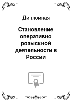 Дипломная: Становление оперативно розыскной деятельности в России
