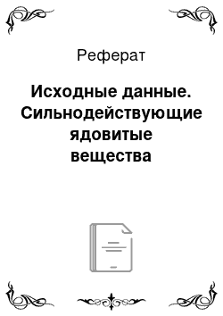 Реферат: Исходные данные. Сильнодействующие ядовитые вещества