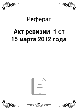 Реферат: Акт ревизии №1 от 15 марта 2012 года