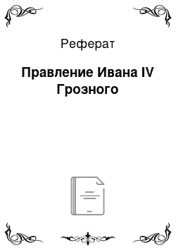 Реферат: Правление Ивана IV Грозного