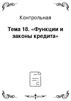 Контрольная: Тема 18. «Функции и законы кредита»