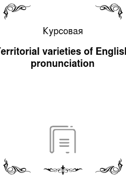 Курсовая: Territorial varieties of English pronunciation