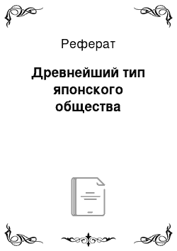 Реферат: Древнейший тип японского общества