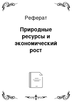 Реферат: Природные ресурсы и экономический рост