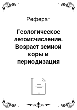 Реферат: Геологическое летоисчисление. Возраст земной коры и периодизация истории Земли