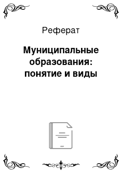 Реферат: Муниципальные образования: понятие и виды