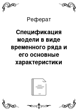 Реферат: Спецификация модели в виде временного ряда и его основные характеристики