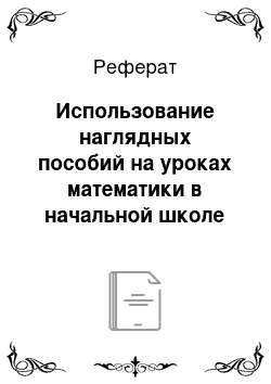 Реферат: Использование наглядных пособий на уроках математики в начальной школе