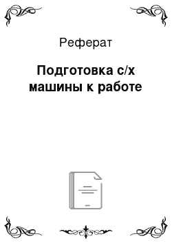 Реферат: Подготовка с/х машины к работе