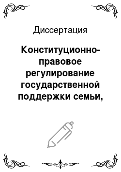 Диссертация: Конституционно-правовое регулирование государственной поддержки семьи, материнства, отцовства и детства в России