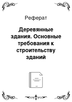 Реферат: Деревянные здания. Основные требования к строительству зданий