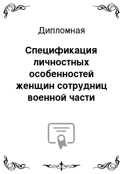 Дипломная: Спецификация личностных особенностей женщин сотрудниц военной части