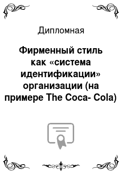 Дипломная: Фирменный стиль как «система идентификации» организации (на примере The Coca-Cola)