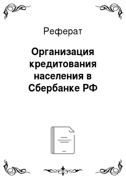 Реферат: Организация кредитования населения в Сбербанке РФ