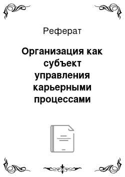 Реферат: Организация как субъект управления карьерными процессами