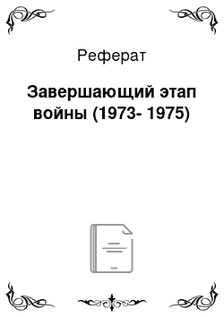 Реферат: Завершающий этап войны (1973-1975)