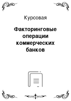 Курсовая: Факторинговые операции коммерческих банков