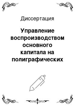 Диссертация: Управление воспроизводством основного капитала на полиграфических предприятиях