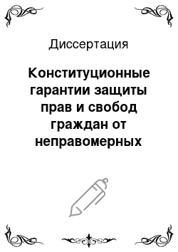 Диссертация: Конституционные гарантии защиты прав и свобод граждан от неправомерных действий (бездействий) субъектов правоохранительной системы Российской Федерации