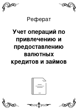 Реферат: Учет операций по привлечению и предоставлению валютных кредитов и займов