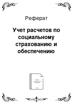 Реферат: Учет расчетов по социальному страхованию и обеспечению