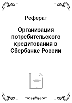 Реферат: Организация потребительского кредитования в Сбербанке России