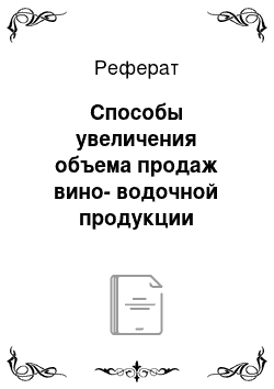 Реферат: Способы увеличения объема продаж вино-водочной продукции