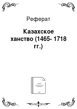 Реферат: Казахское ханство (1465-1718 гг.)