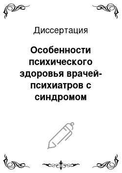 Диссертация: Особенности психического здоровья врачей-психиатров с синдромом профессионального выгорания