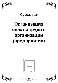 Курсовая: Организация оплаты труда в организации (предприятии)