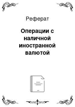 Реферат: Операции с наличной иностранной валютой