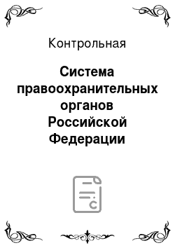 Контрольная: Система правоохранительных органов Российской Федерации
