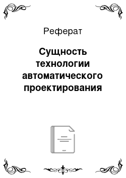 Реферат: Сущность технологии автоматического проектирования