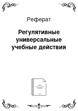 Реферат: Регулятивные универсальные учебные действия