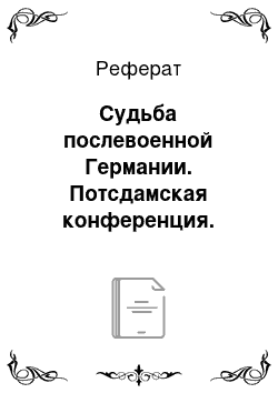 Реферат: Судьба послевоенной Германии. Потсдамская конференция. Раскол Германии