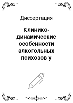 Диссертация: Клинико-динамические особенности алкогольных психозов у работающих вахтовым методом в условиях Крайнего Севера