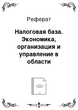 Реферат: Налоговая база. Экономика, организация и управление в области недропользования