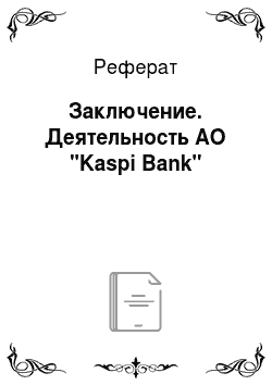 Реферат: Заключение. Деятельность АО "Kaspi Bank"
