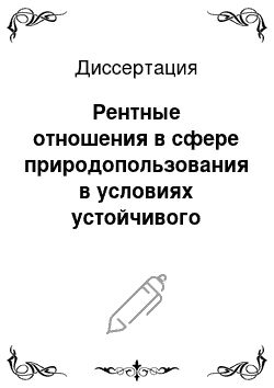 Диссертация: Рентные отношения в сфере природопользования в условиях устойчивого экономического развития