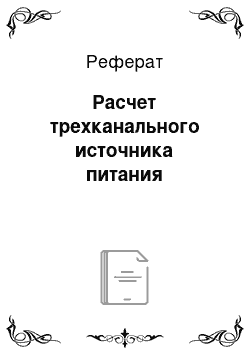 Реферат: Расчет трехканального источника питания