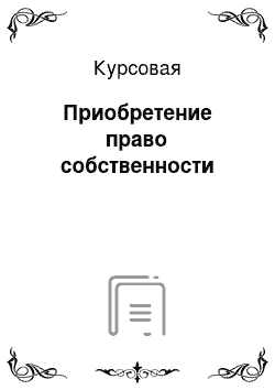 Курсовая: Приобретение право собственности