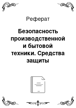 Реферат: Безопасность производственной и бытовой техники. Средства защиты коллективные и индивидуальные