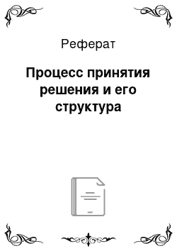 Реферат: Процесс принятия решения и его структура