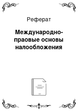 Реферат: Международно-праовые основы налообложения