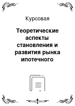 Курсовая: Теоретические аспекты становления и развития рынка ипотечного кредитования