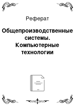 Реферат: Общепроизводственные системы. Компьютерные технологии