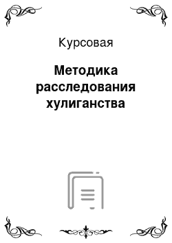 Курсовая: Методика расследования хулиганства