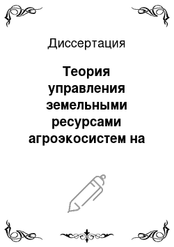 Диссертация: Теория управления земельными ресурсами агроэкосистем на основе сохранения и реабилитации ландшафтно-биологического разнообразия степей