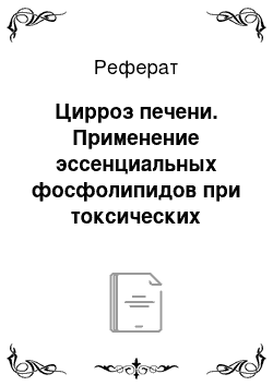 Реферат: Цирроз печени. Применение эссенциальных фосфолипидов при токсических поражениях печени